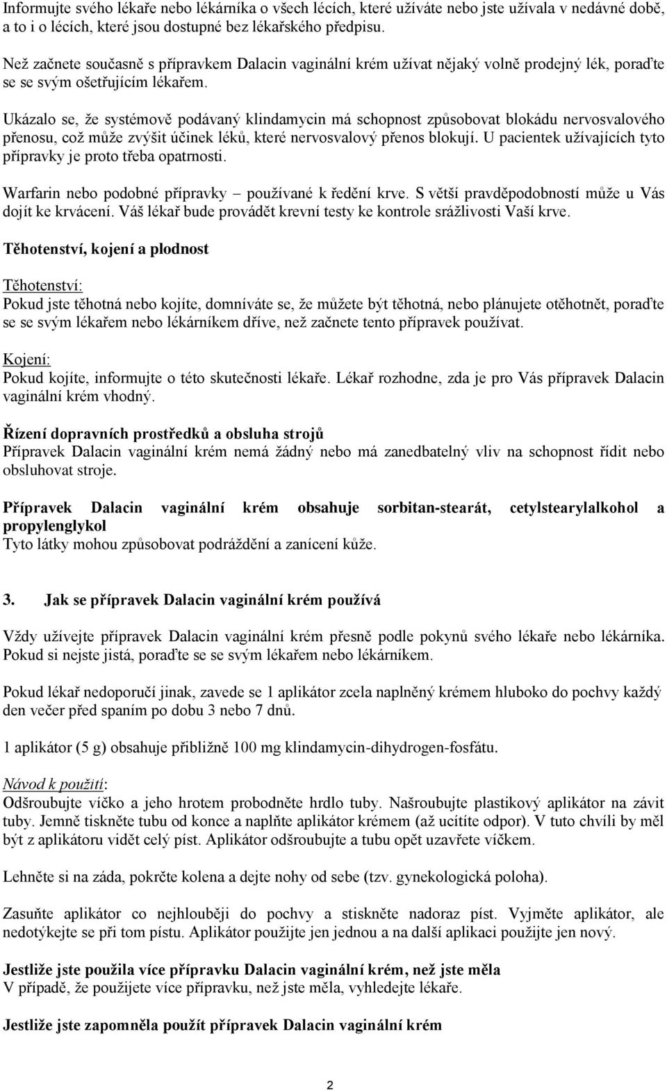 Ukázalo se, že systémově podávaný klindamycin má schopnost způsobovat blokádu nervosvalového přenosu, což může zvýšit účinek léků, které nervosvalový přenos blokují.