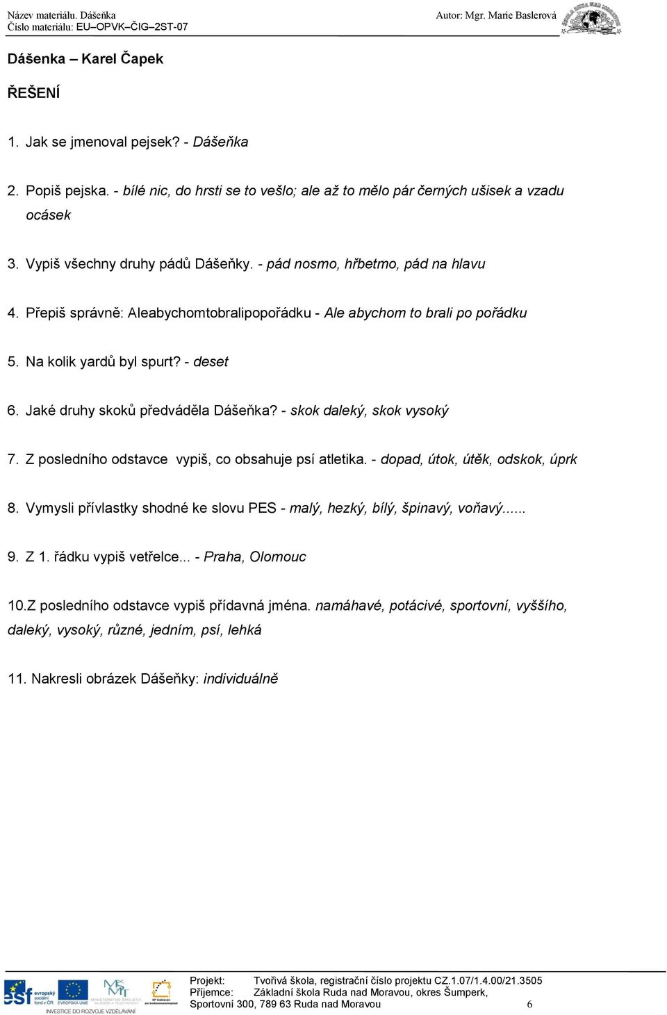 - skok daleký, skok vysoký 7. Z posledního odstavce vypiš, co obsahuje psí atletika. - dopad, útok, útěk, odskok, úprk 8. Vymysli přívlastky shodné ke slovu PES - malý, hezký, bílý, špinavý, voňavý.