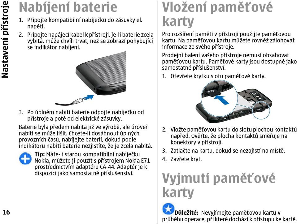 Na paměťovou kartu můžete rovněž zálohovat informace ze svého přístroje. Prodejní balení vašeho přístroje nemusí obsahovat paměťovou kartu. Paměťové karty jsou dostupné jako samostatné příslušenství.
