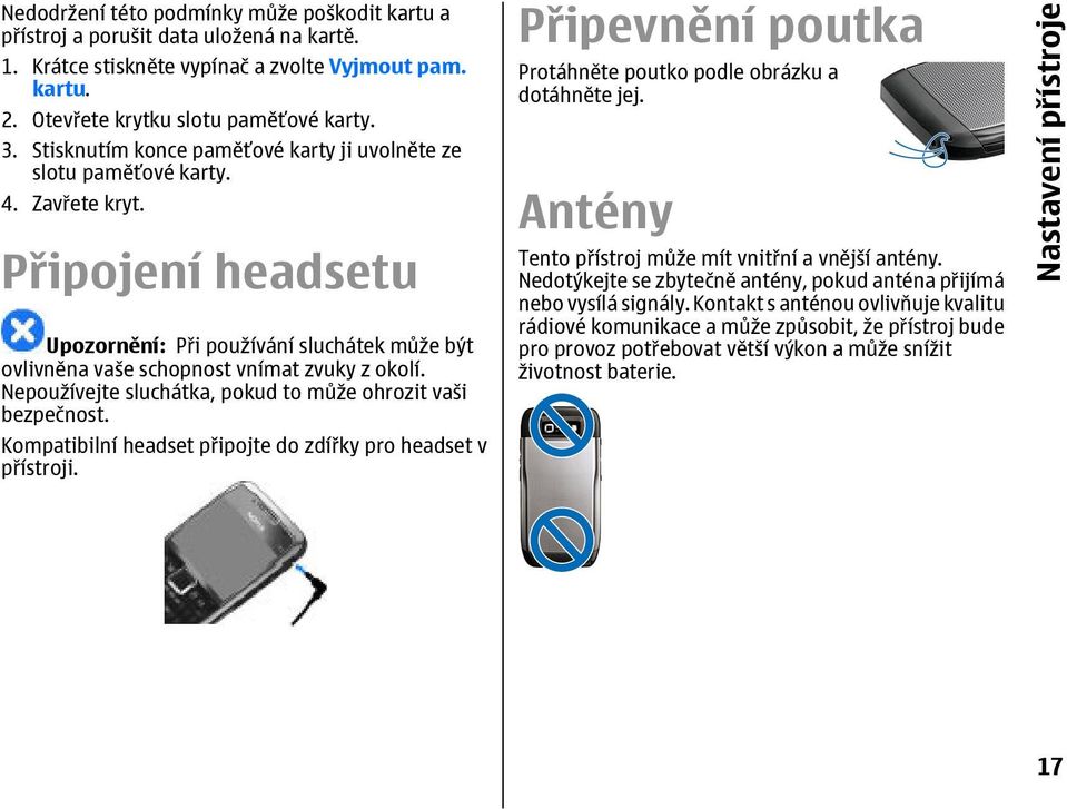 Nepoužívejte sluchátka, pokud to může ohrozit vaši bezpečnost. Kompatibilní headset připojte do zdířky pro headset v přístroji. Připevnění poutka Protáhněte poutko podle obrázku a dotáhněte jej.