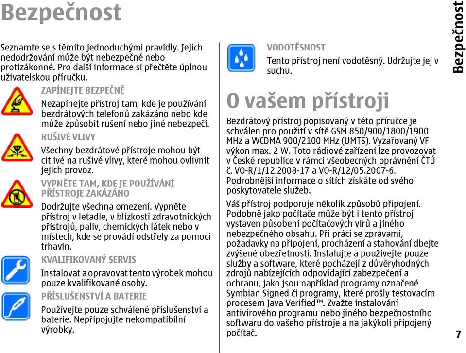RUŠIVÉ VLIVY Všechny bezdrátové přístroje mohou být citlivé na rušivé vlivy, které mohou ovlivnit jejich provoz. VYPNĚTE TAM, KDE JE POUŽÍVÁNÍ PŘÍSTROJE ZAKÁZÁNO Dodržujte všechna omezení.