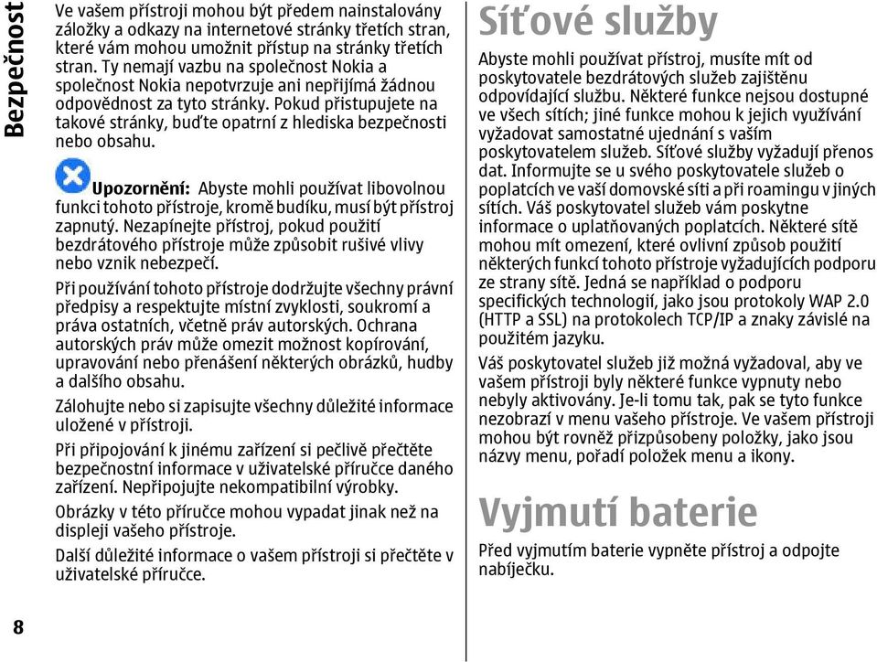 Pokud přistupujete na takové stránky, buďte opatrní z hlediska bezpečnosti nebo obsahu. Upozornění: Abyste mohli používat libovolnou funkci tohoto přístroje, kromě budíku, musí být přístroj zapnutý.