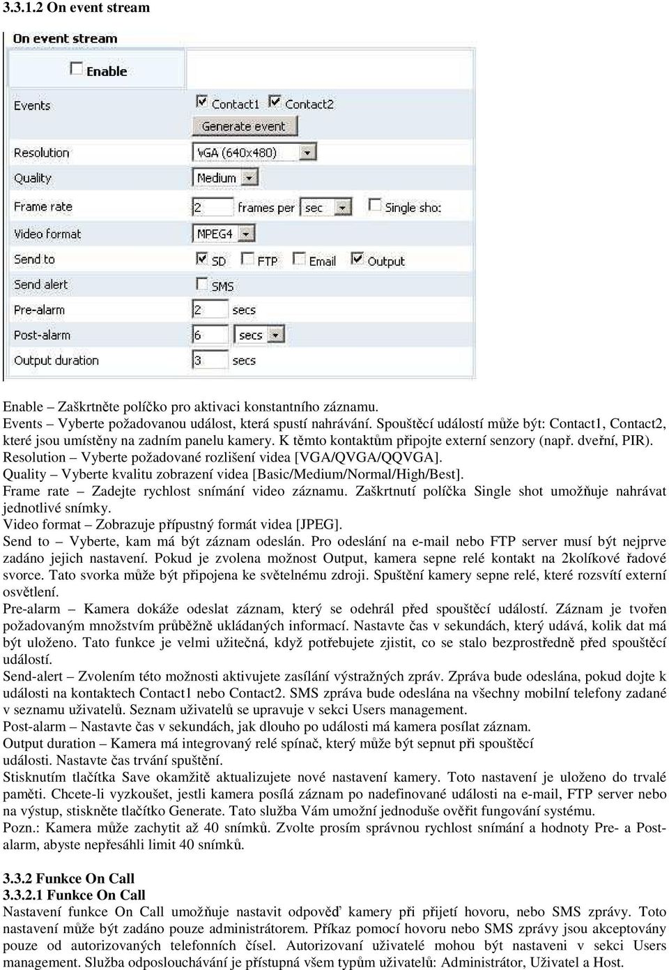 Resolution Vyberte požadované rozlišení videa [VGA/QVGA/QQVGA]. Quality Vyberte kvalitu zobrazení videa [Basic/Medium/Normal/High/Best]. Frame rate Zadejte rychlost snímání video záznamu.