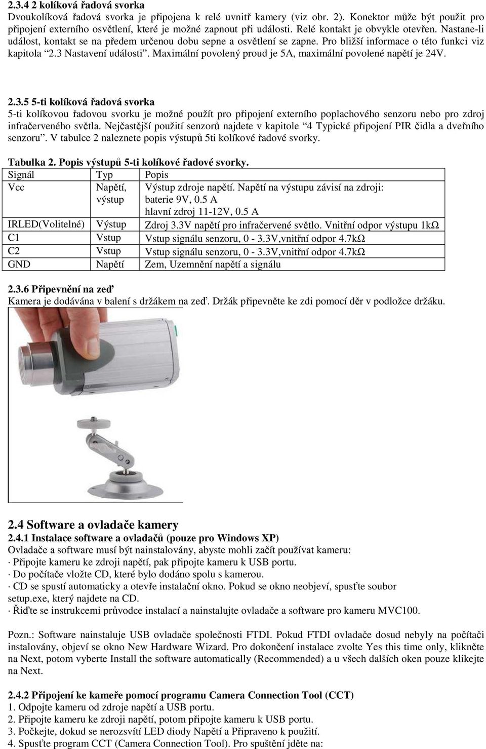 Nastane-li událost, kontakt se na předem určenou dobu sepne a osvětlení se zapne. Pro bližší informace o této funkci viz kapitola 2.3 Nastavení události.