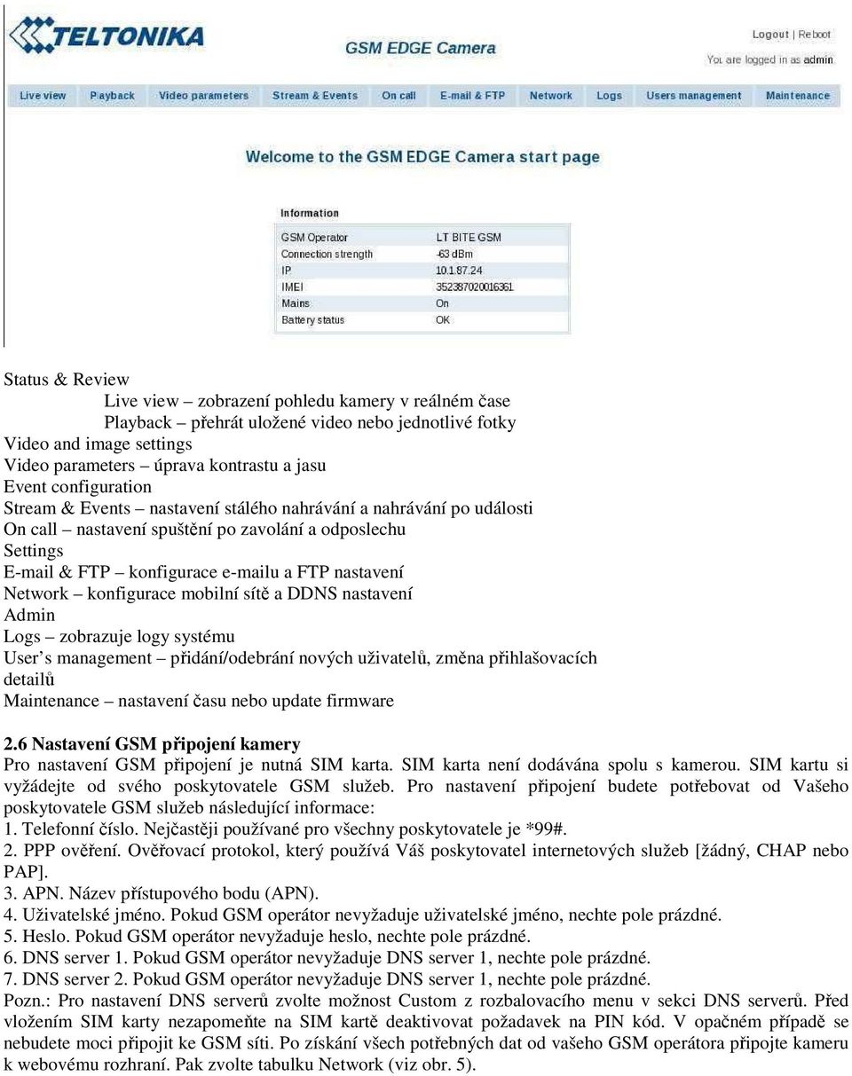 konfigurace mobilní sítě a DDNS nastavení Admin Logs zobrazuje logy systému User s management přidání/odebrání nových uživatelů, změna přihlašovacích detailů Maintenance nastavení času nebo update