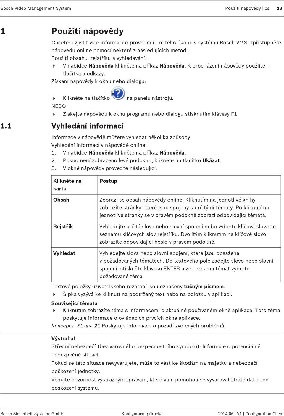 Získání nápovědy k oknu nebo dialogu: 4 Klikněte na tlačítko na panelu nástrojů. NEBO 4 Získejte nápovědu k oknu programu nebo dialogu stisknutím klávesy F1. 1.