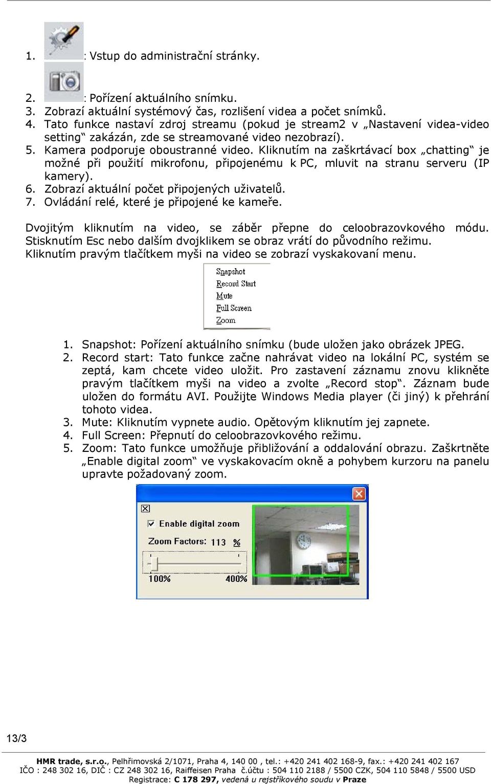 Kliknutím na zaškrtávací box chatting je možné při použití mikrofonu, připojenému k PC, mluvit na stranu serveru (IP kamery). 6. Zobrazí aktuální počet připojených uživatelů. 7.