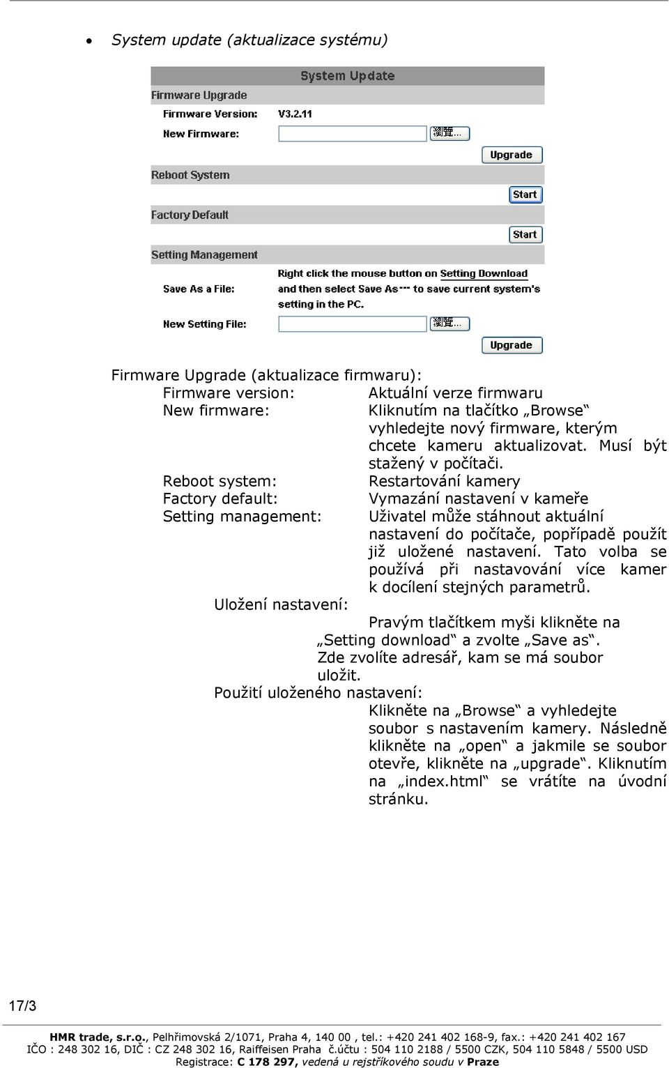 Reboot system: Restartování kamery Factory default: Vymazání nastavení v kameře Setting management: Uživatel může stáhnout aktuální nastavení do počítače, popřípadě použít již uložené nastavení.