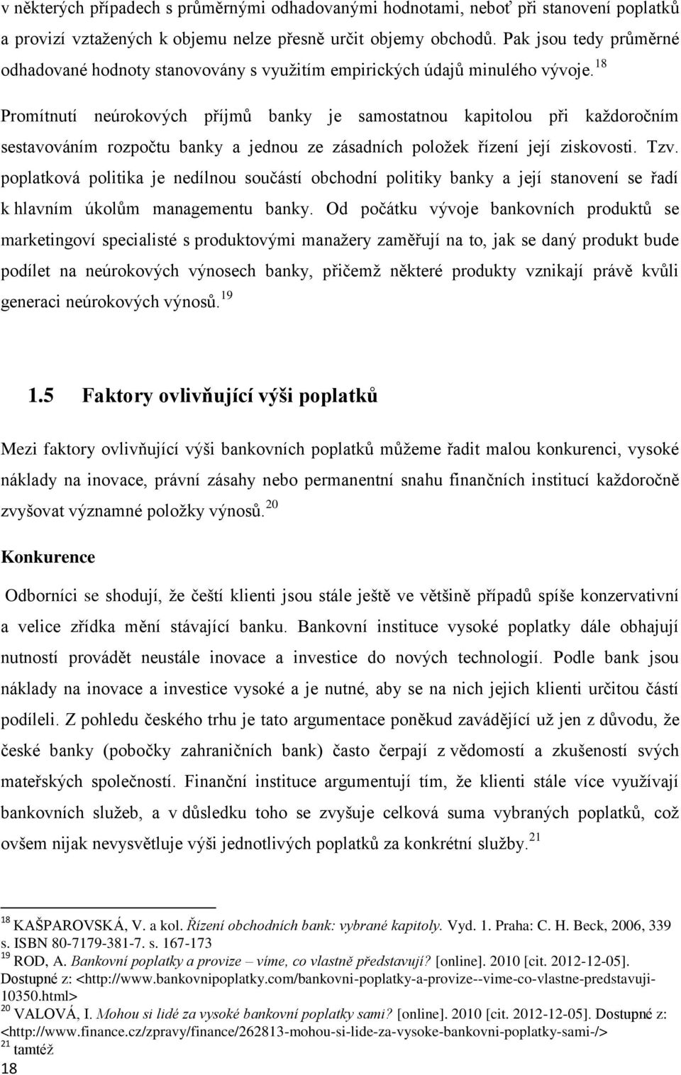 18 Promítnutí neúrokových příjmů banky je samostatnou kapitolou při každoročním sestavováním rozpočtu banky a jednou ze zásadních položek řízení její ziskovosti. Tzv.