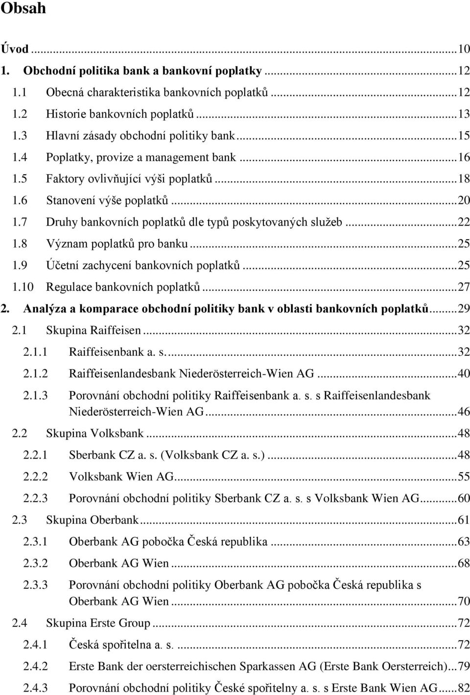 7 Druhy bankovních poplatků dle typů poskytovaných služeb... 22 1.8 Význam poplatků pro banku... 25 1.9 Účetní zachycení bankovních poplatků... 25 1.10 Regulace bankovních poplatků... 27 2.