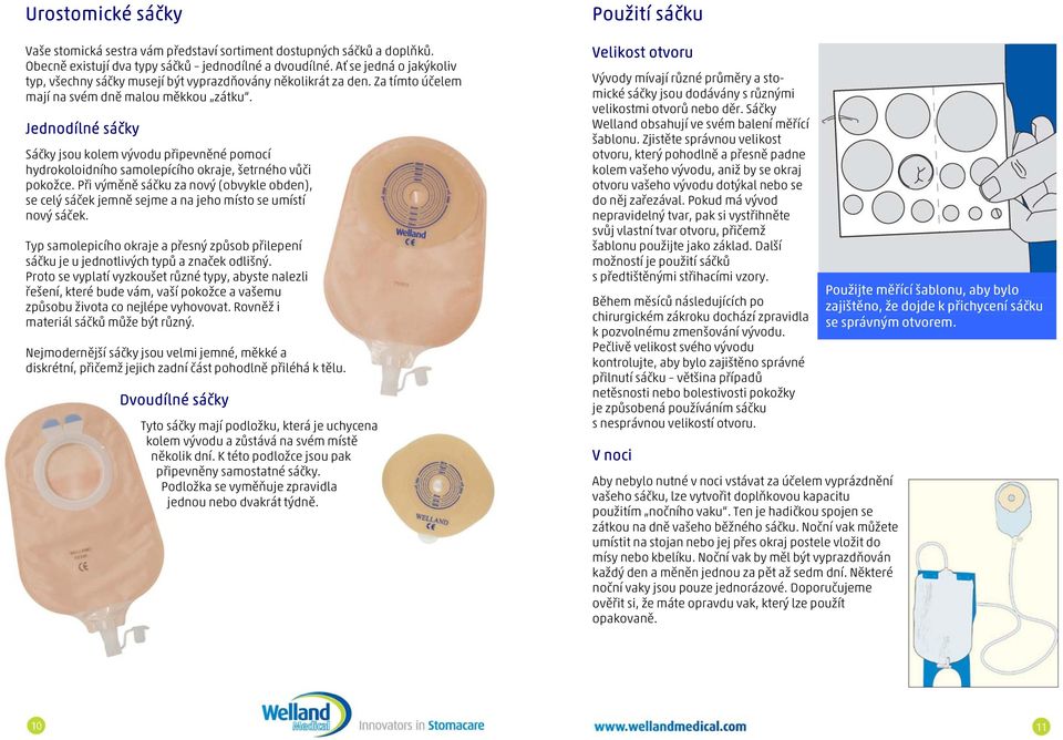 Jednodílné sáčky Sáčky jsou kolem vývodu připevněné pomocí hydrokoloidního samolepícího okraje, šetrného vůči pokožce.