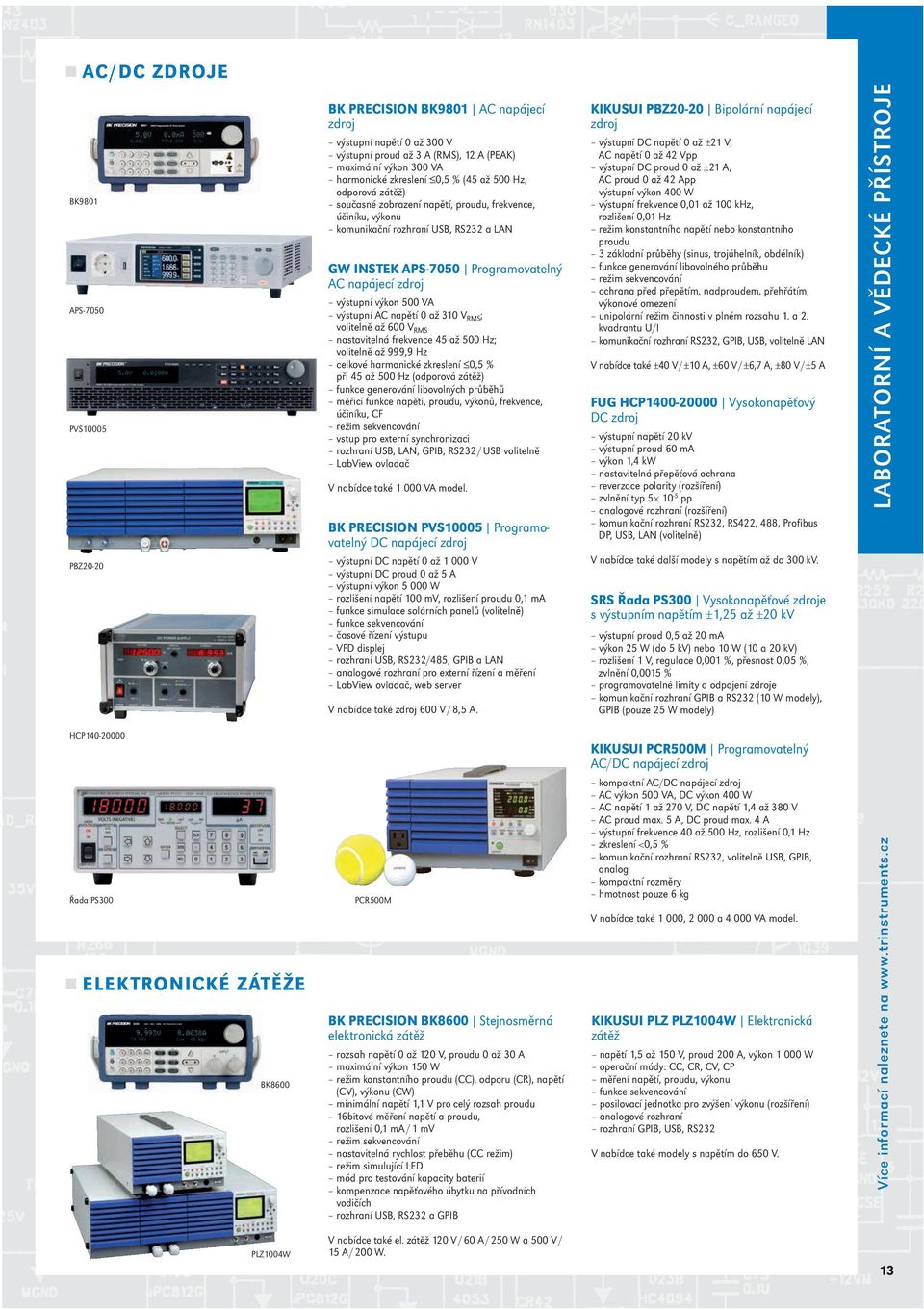 výkon 500 VA výstupní AC napětí 0 až 310 V RMS ; volitelně až 600 V RMS nastavitelná frekvence 45 až 500 Hz; volitelně až 999,9 Hz celkové harmonické zkreslení 0,5 % při 45 až 500 Hz (odporová zátěž)