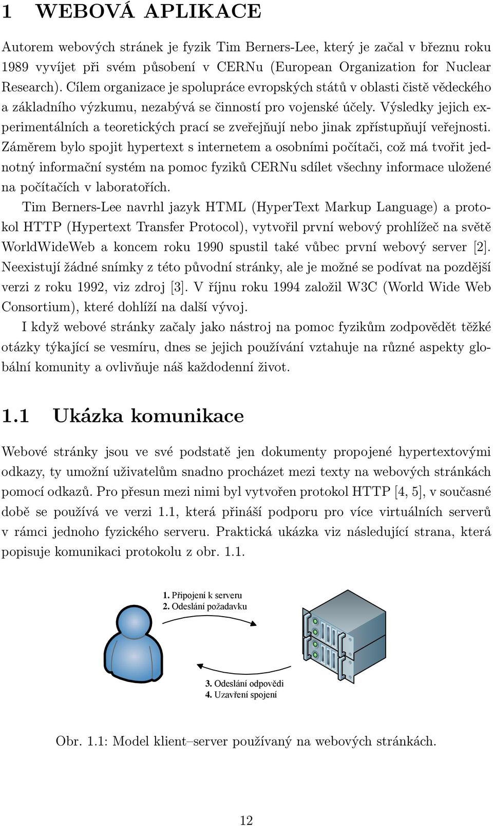 Výsledky jejich experimentálních a teoretických prací se zveřejňují nebo jinak zpřístupňují veřejnosti.