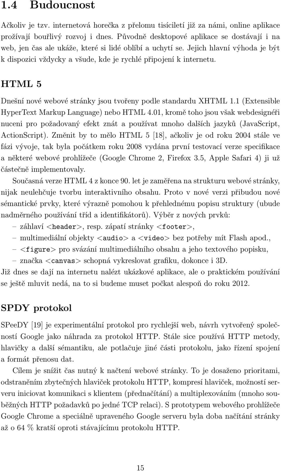 HTML 5 Dnešní nové webové stránky jsou tvořeny podle standardu XHTML 1.1 (Extensible HyperText Markup Language) nebo HTML 4.