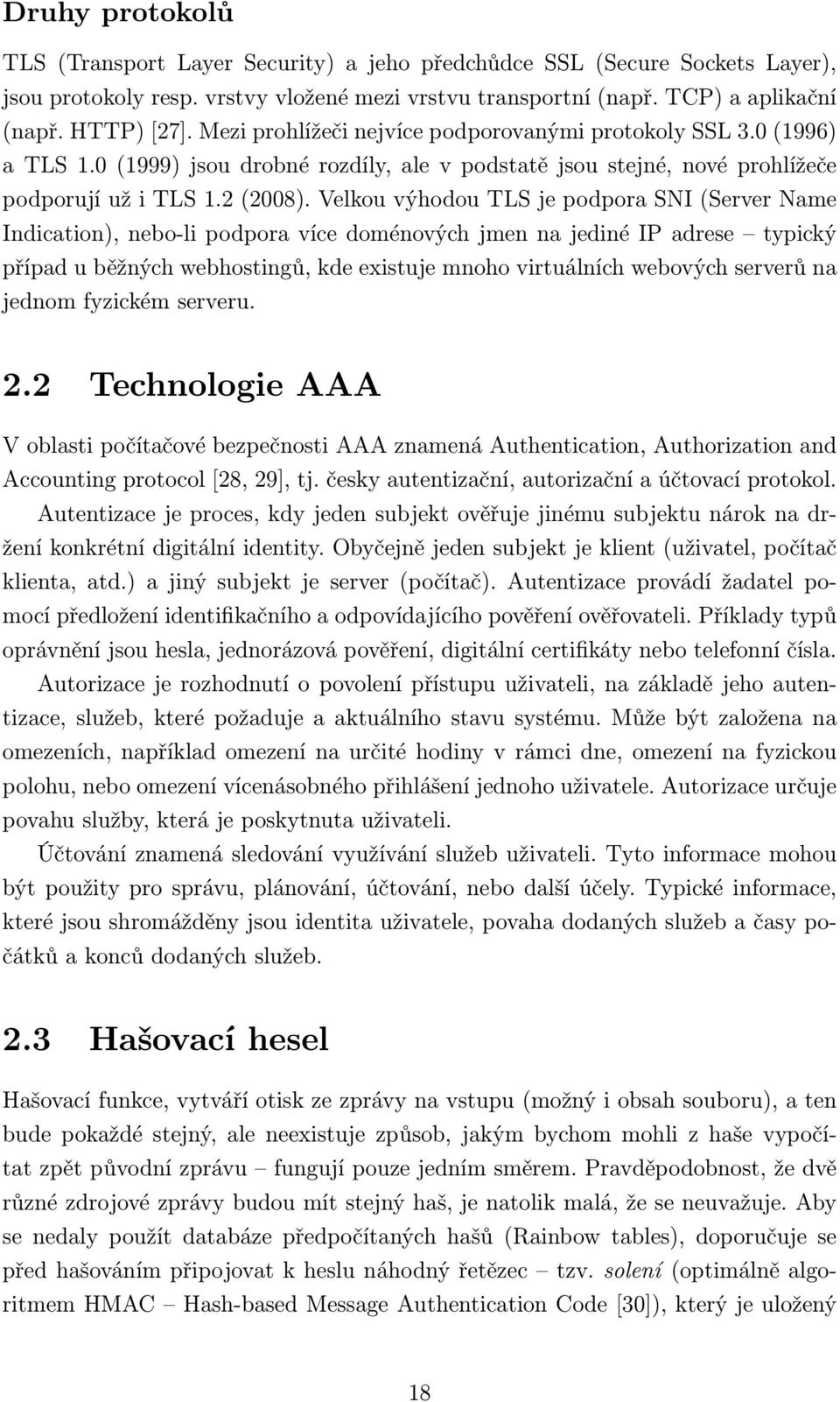 Velkou výhodou TLS je podpora SNI (Server Name Indication), nebo-li podpora více doménových jmen na jediné IP adrese typický případ u běžných webhostingů, kde existuje mnoho virtuálních webových