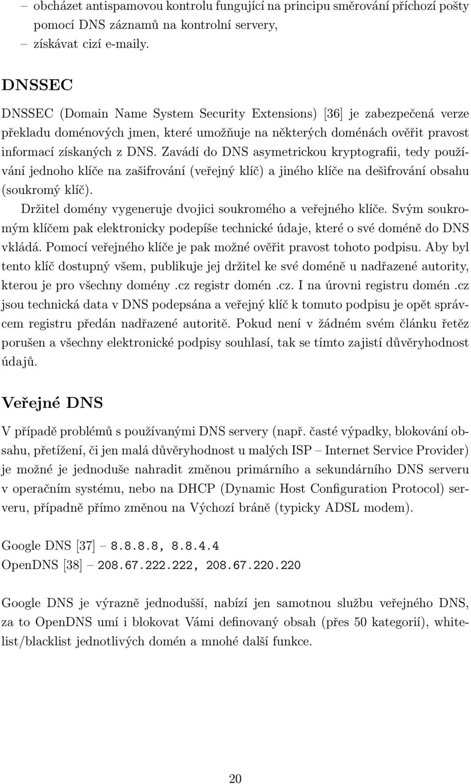 Zavádí do DNS asymetrickou kryptografii, tedy používání jednoho klíče na zašifrování (veřejný klíč) a jiného klíče na dešifrování obsahu (soukromý klíč).