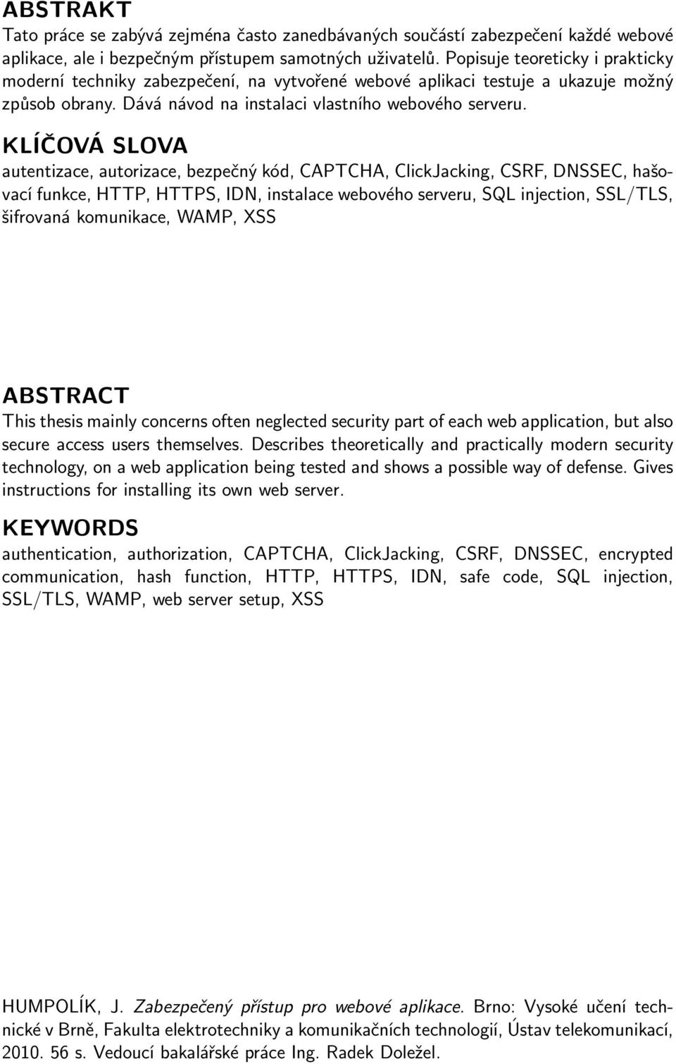 KLÍČOVÁ SLOVA autentizace, autorizace, bezpečný kód, CAPTCHA, ClickJacking, CSRF, DNSSEC, hašovací funkce, HTTP, HTTPS, IDN, instalace webového serveru, SQL injection, SSL/TLS, šifrovaná komunikace,