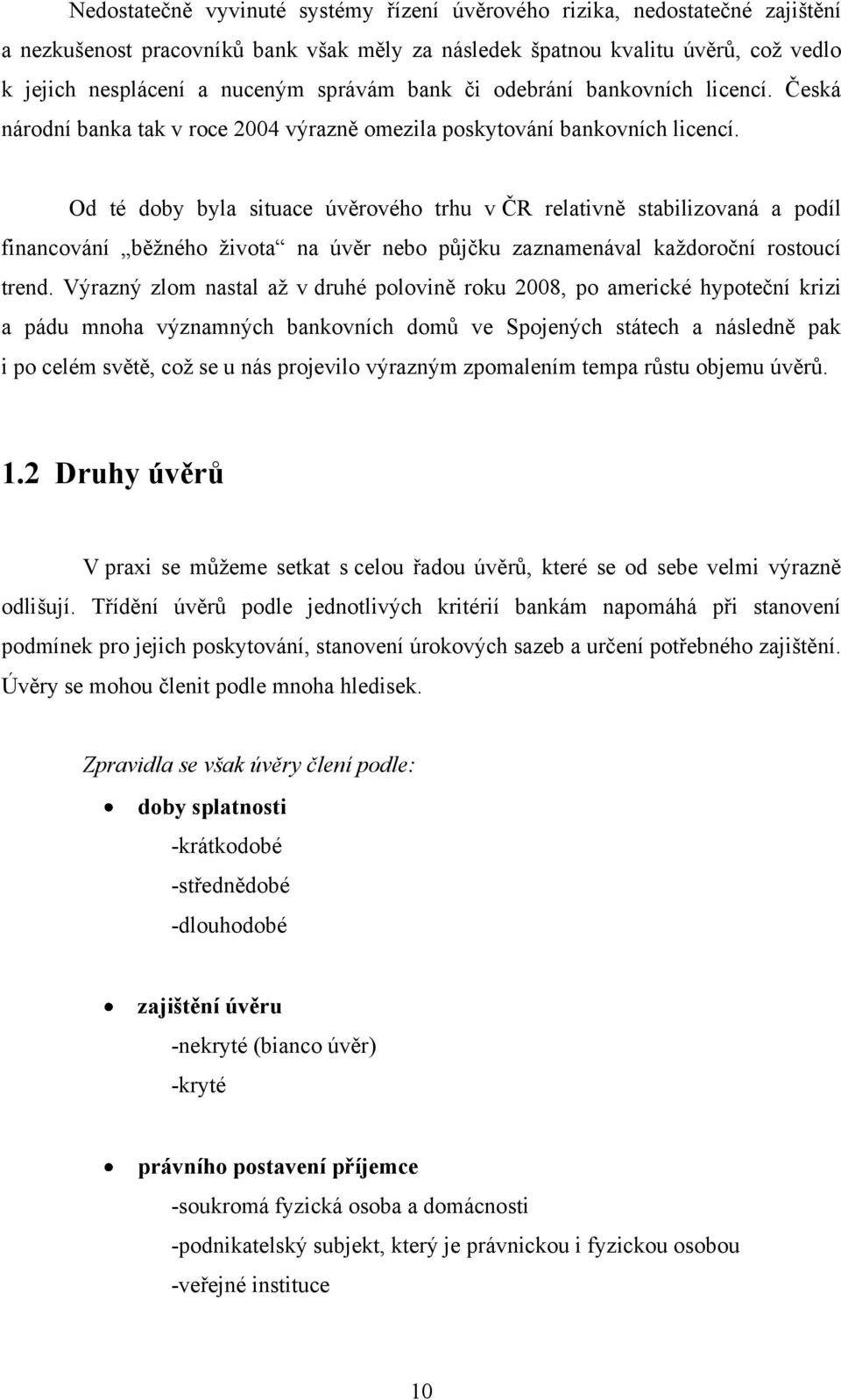 Od té doby byla situace úvěrového trhu v ČR relativně stabilizovaná a podíl financování běţného ţivota na úvěr nebo půjčku zaznamenával kaţdoroční rostoucí trend.