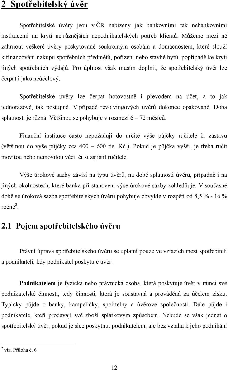 spotřebních výdajů. Pro úplnost však musím doplnit, ţe spotřebitelský úvěr lze čerpat i jako neúčelový.