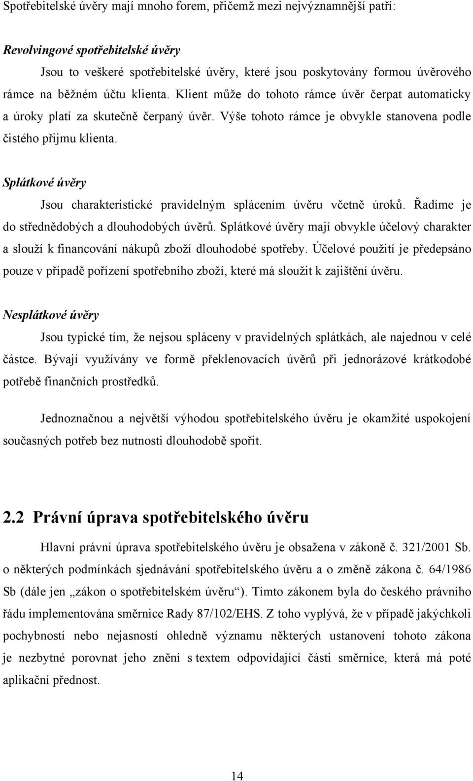 Splátkové úvěry Jsou charakteristické pravidelným splácením úvěru včetně úroků. Řadíme je do střednědobých a dlouhodobých úvěrů.