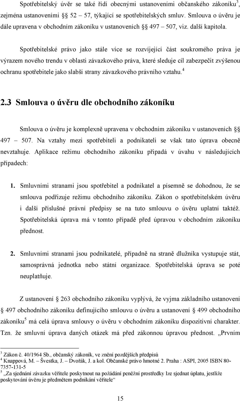 Spotřebitelské právo jako stále více se rozvíjející část soukromého práva je výrazem nového trendu v oblasti závazkového práva, které sleduje cíl zabezpečit zvýšenou ochranu spotřebitele jako slabší