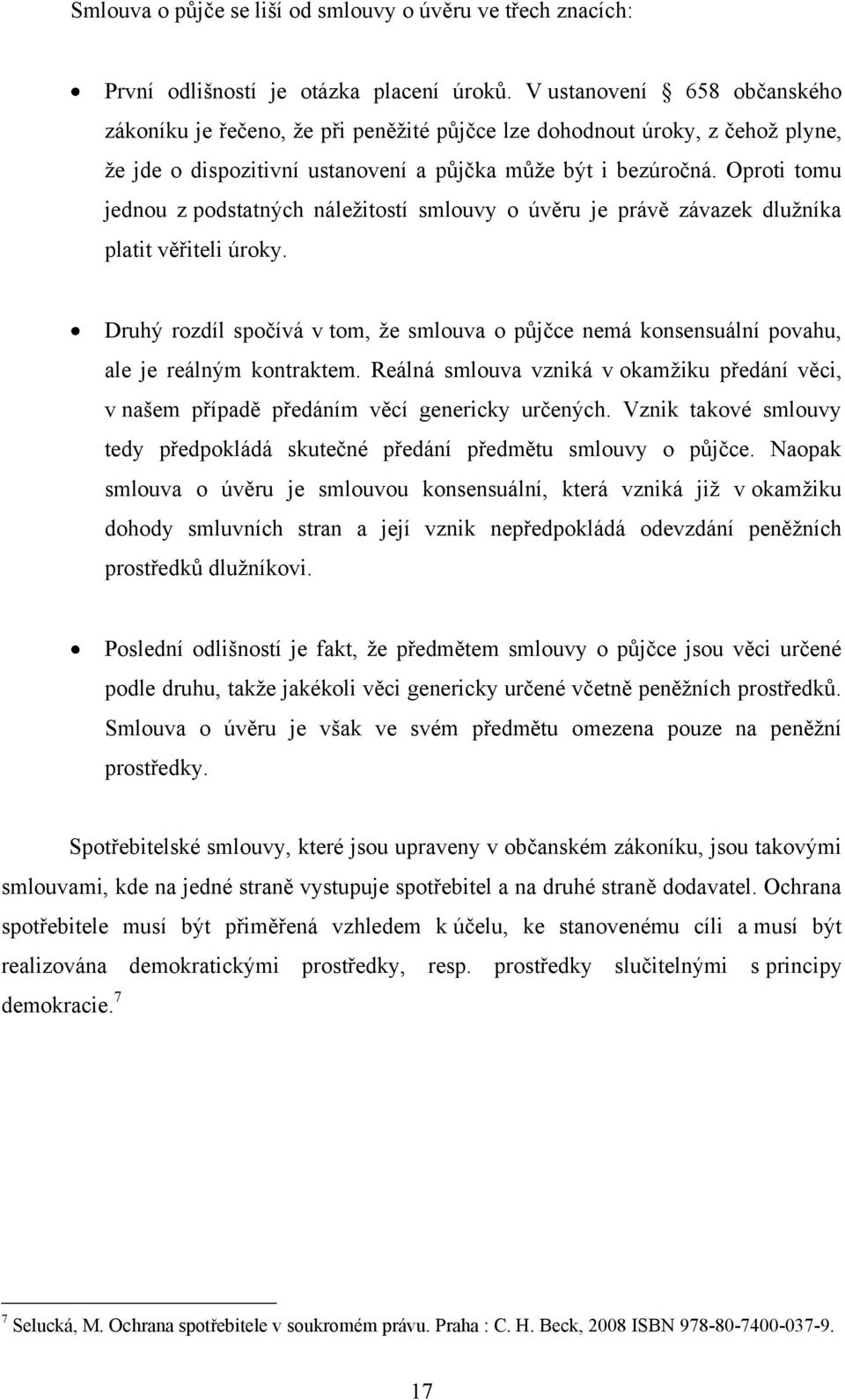 Oproti tomu jednou z podstatných náleţitostí smlouvy o úvěru je právě závazek dluţníka platit věřiteli úroky.