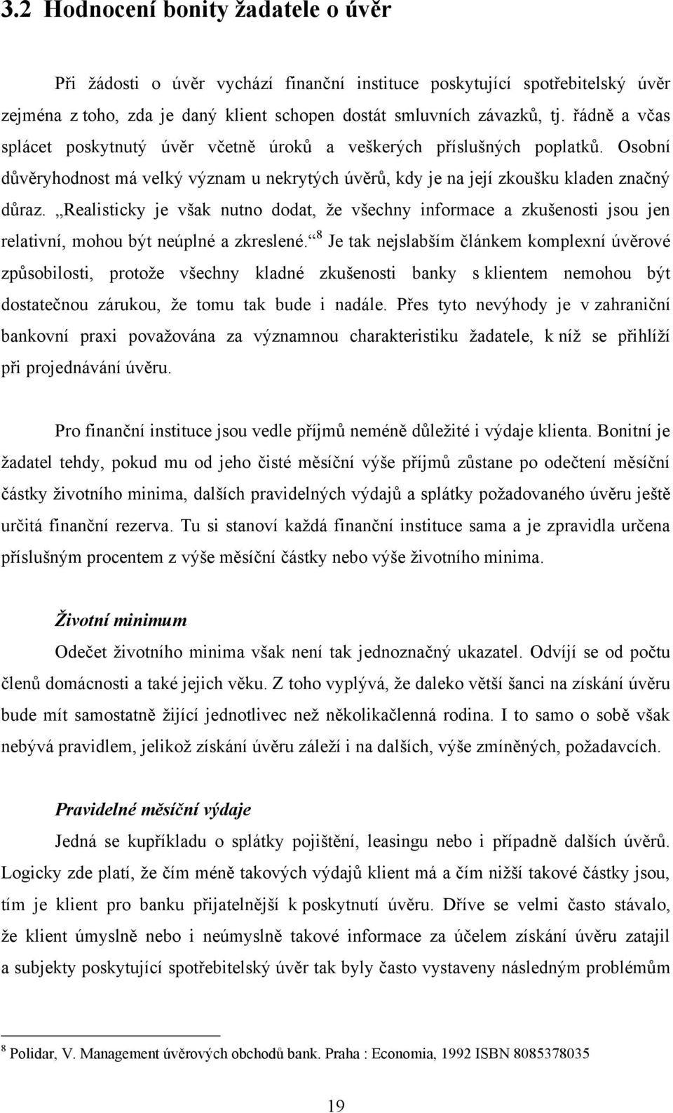 Realisticky je však nutno dodat, ţe všechny informace a zkušenosti jsou jen relativní, mohou být neúplné a zkreslené.