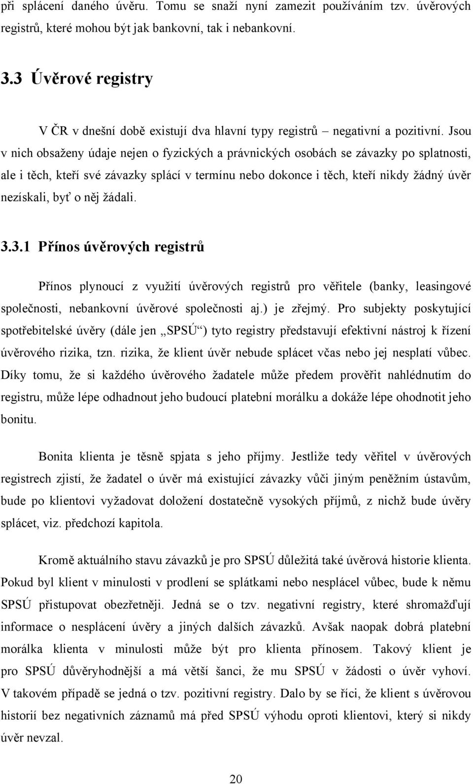 Jsou v nich obsaţeny údaje nejen o fyzických a právnických osobách se závazky po splatnosti, ale i těch, kteří své závazky splácí v termínu nebo dokonce i těch, kteří nikdy ţádný úvěr nezískali, byť