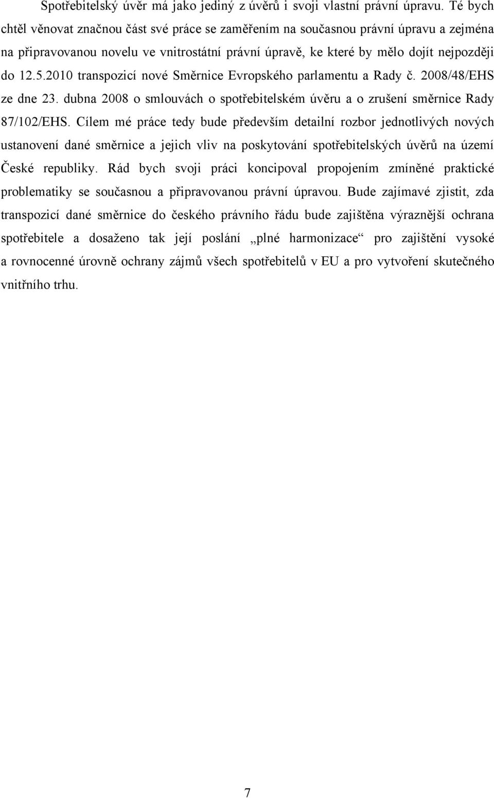 2010 transpozicí nové Směrnice Evropského parlamentu a Rady č. 2008/48/EHS ze dne 23. dubna 2008 o smlouvách o spotřebitelském úvěru a o zrušení směrnice Rady 87/102/EHS.