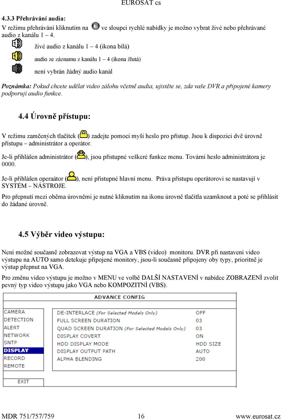 Pokud chcete udělat video zálohu včetně audia, ujistěte se, zda vaše DVR a připojené kamery podporují audio funkce. 4.