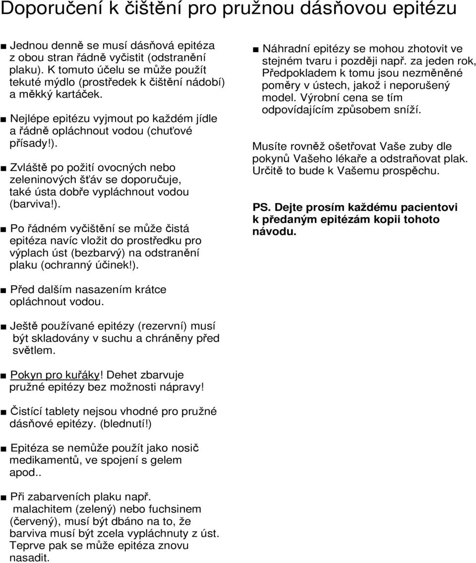 ). Po řádném vyčištění se může čistá epitéza navíc vložit do prostředku pro výplach úst (bezbarvý) na odstranění plaku (ochranný účinek!). Před dalším nasazením krátce opláchnout vodou.