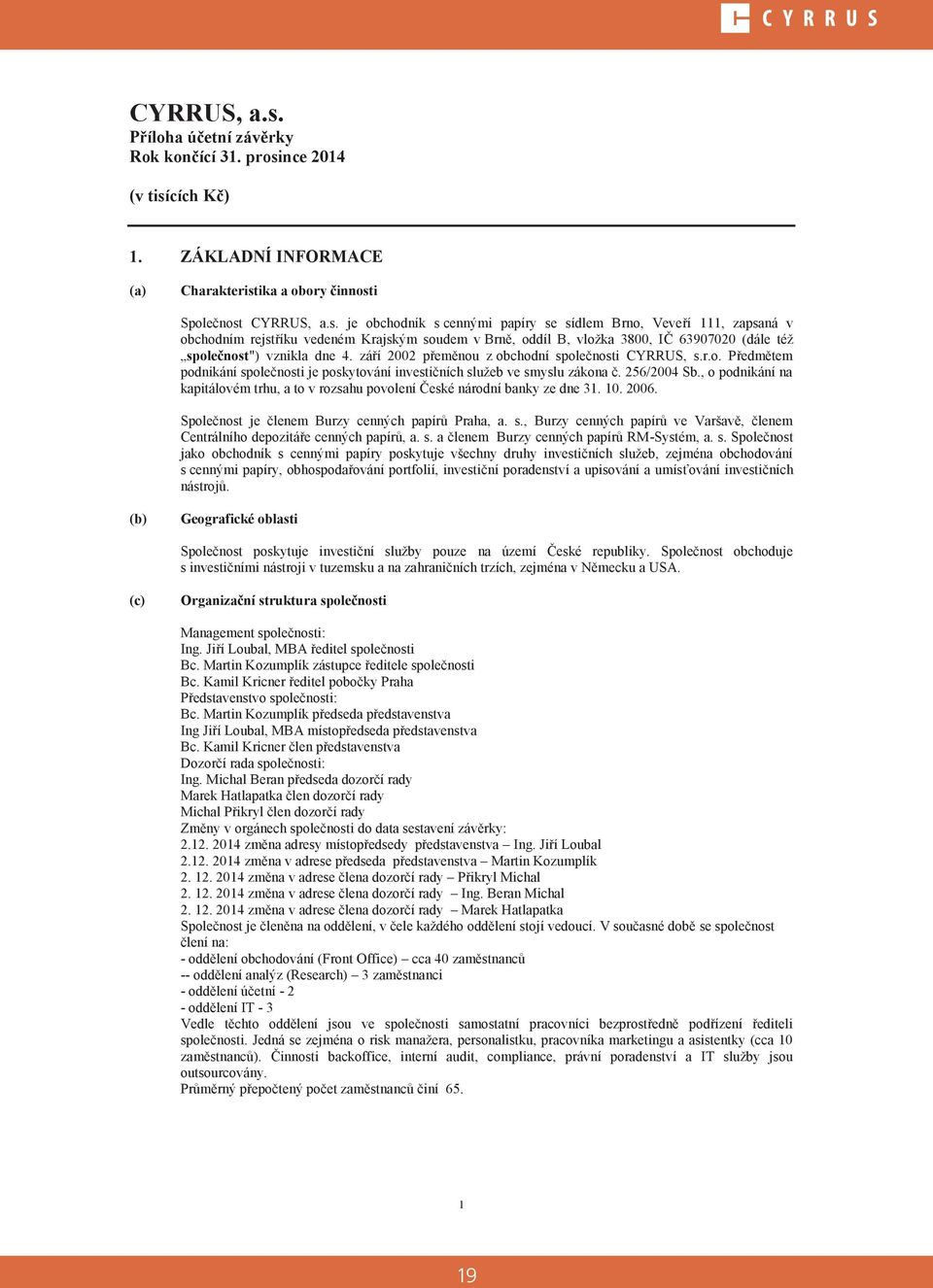 , o podnikání na kapitálovém trhu, a to v rozsahu povolení České národní banky ze dne 31. 1. 26. Společnost je členem Burzy cenných papírů Praha, a. s.