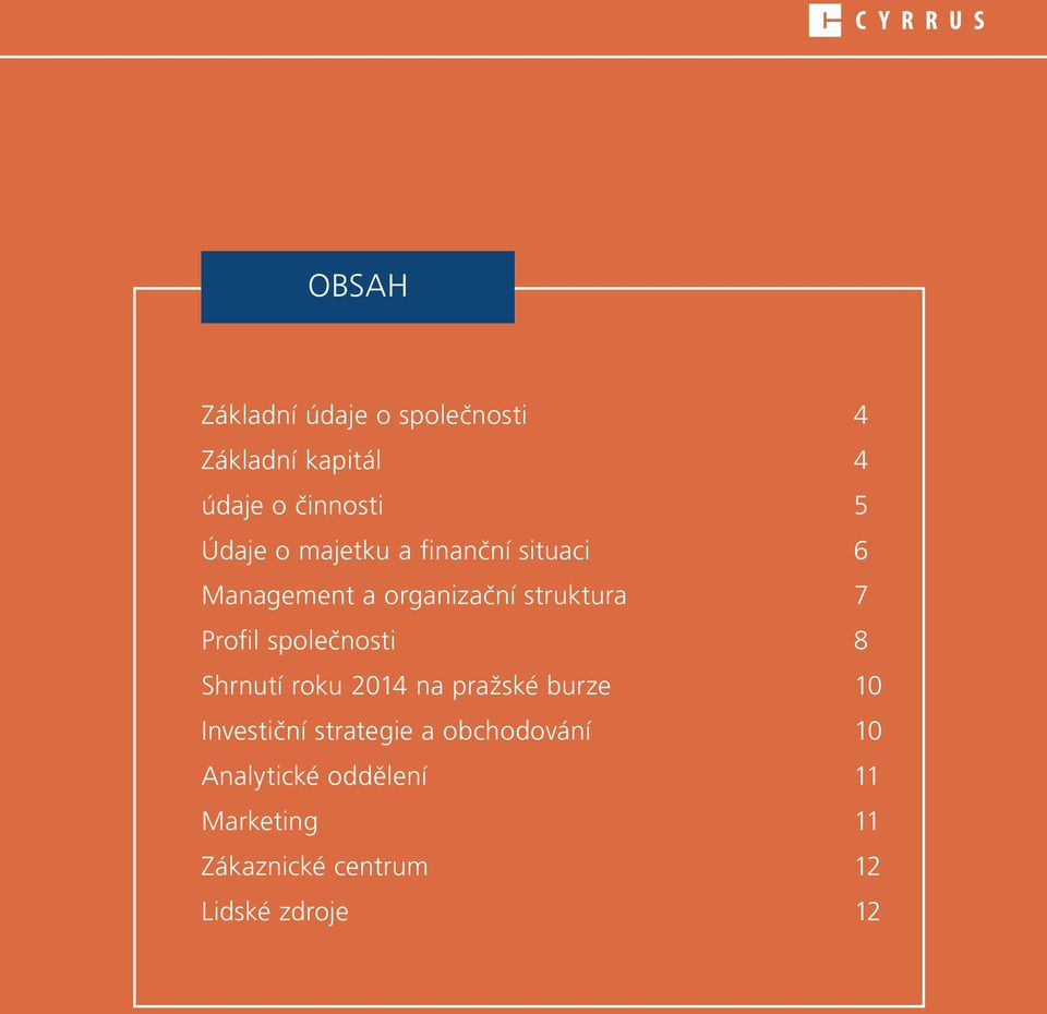 Profil společnosti 8 Shrnutí roku 214 na pražské burze 1 Investiční strategie a