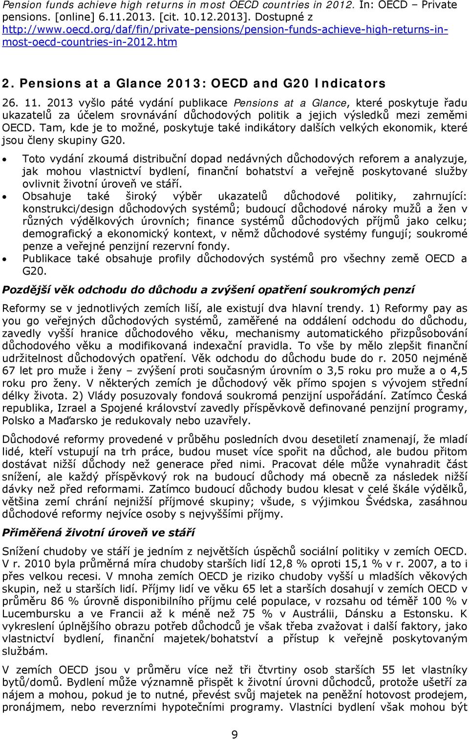 2013 vyšlo páté vydání publikace Pensions at a Glance, které poskytuje řadu ukazatelů za účelem srovnávání důchodových politik a jejich výsledků mezi zeměmi OECD.