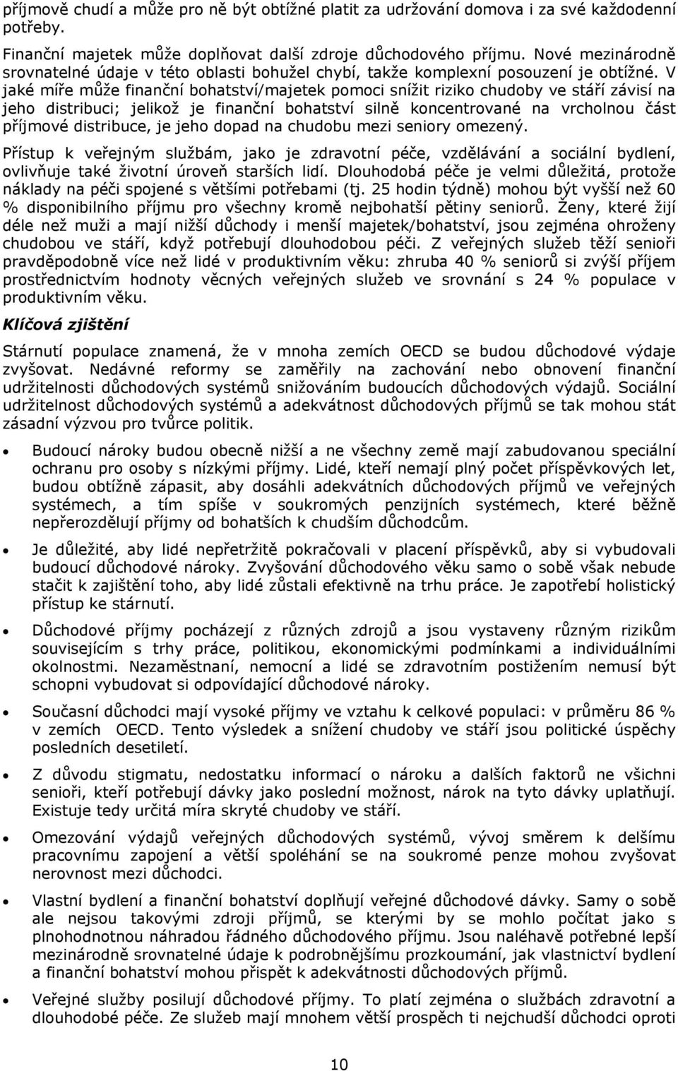 V jaké míře může finanční bohatství/majetek pomoci snížit riziko chudoby ve stáří závisí na jeho distribuci; jelikož je finanční bohatství silně koncentrované na vrcholnou část příjmové distribuce,