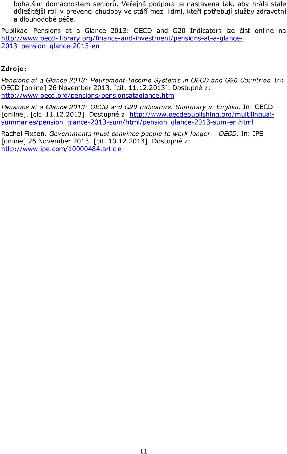org/finance-and-investment/pensions-at-a-glance- 2013_pension_glance-2013-en Zdroje: Pensions at a Glance 2013: Retirement-Income Systems in OECD and G20 Countries. In: OECD [online] 26 November 2013.