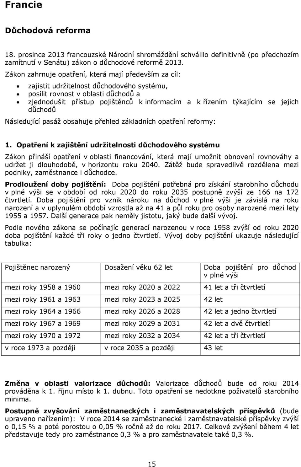 se jejich důchodů Následující pasáž obsahuje přehled základních opatření reformy: 1.