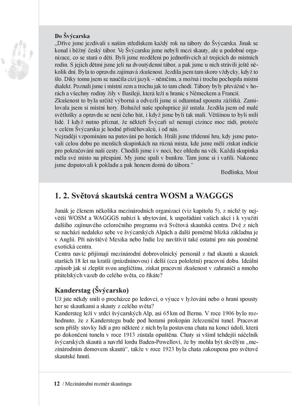 S jejich dětmi jsme jeli na dvoutýdenní tábor, a pak jsme u nich strávili ještě několik dní. Byla to opravdu zajímavá zkušenost. Jezdila jsem tam skoro vždycky, když to šlo.