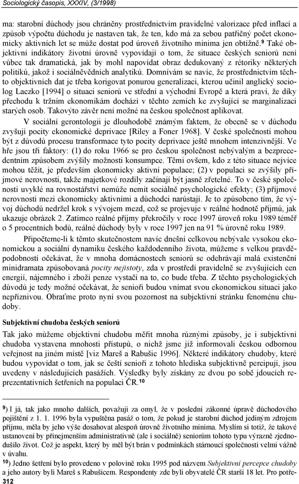 9 Také objektivní indikátory životní úrovně vypovídají o tom, že situace českých seniorů není vůbec tak dramatická, jak by mohl napovídat obraz dedukovaný z rétoriky některých politiků, jakož i