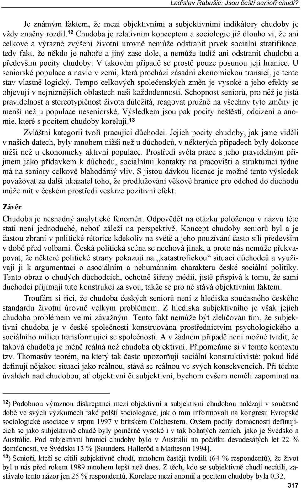 dole, a nemůže tudíž ani odstranit chudobu a především pocity chudoby. V takovém případě se prostě pouze posunou její hranice.