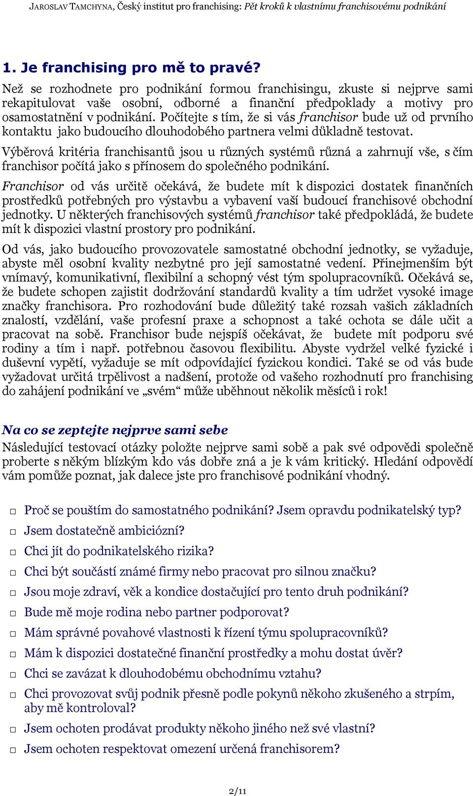 Počítejte s tím, že si vás franchisor bude už od prvního kontaktu jako budoucího dlouhodobého partnera velmi důkladně testovat.