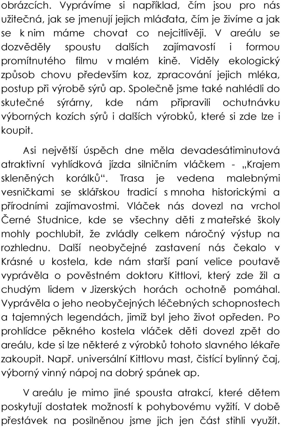 Společně jsme také nahlédli do skutečné sýrárny, kde nám připravili ochutnávku výborných kozích sýrů i dalších výrobků, které si zde lze i koupit.