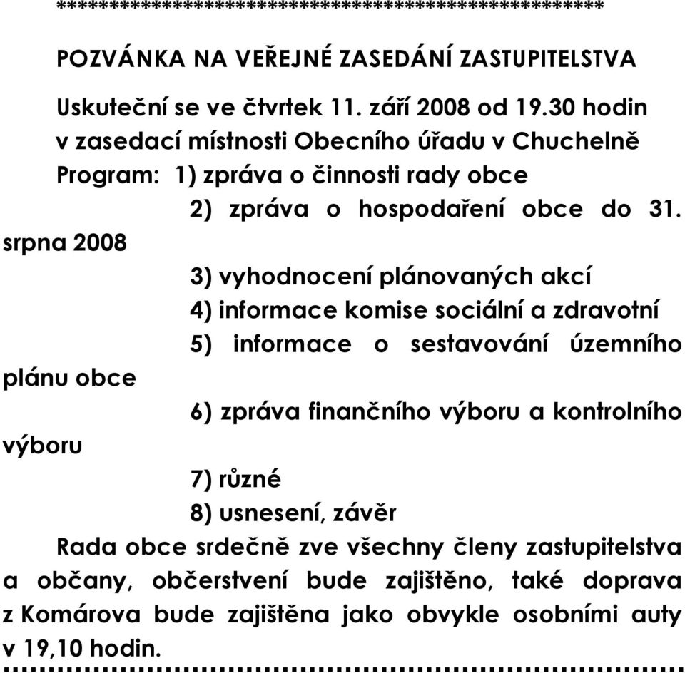 srpna 2008 3) vyhodnocení plánovaných akcí 4) informace komise sociální a zdravotní 5) informace o sestavování územního plánu obce 6) zpráva finančního výboru a