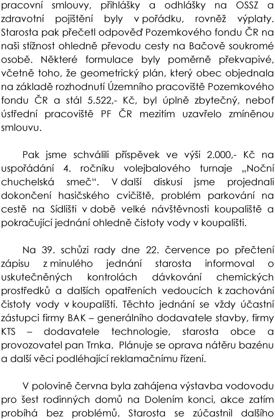 Některé formulace byly poměrně překvapivé, včetně toho, že geometrický plán, který obec objednala na základě rozhodnutí Územního pracoviště Pozemkového fondu ČR a stál 5.