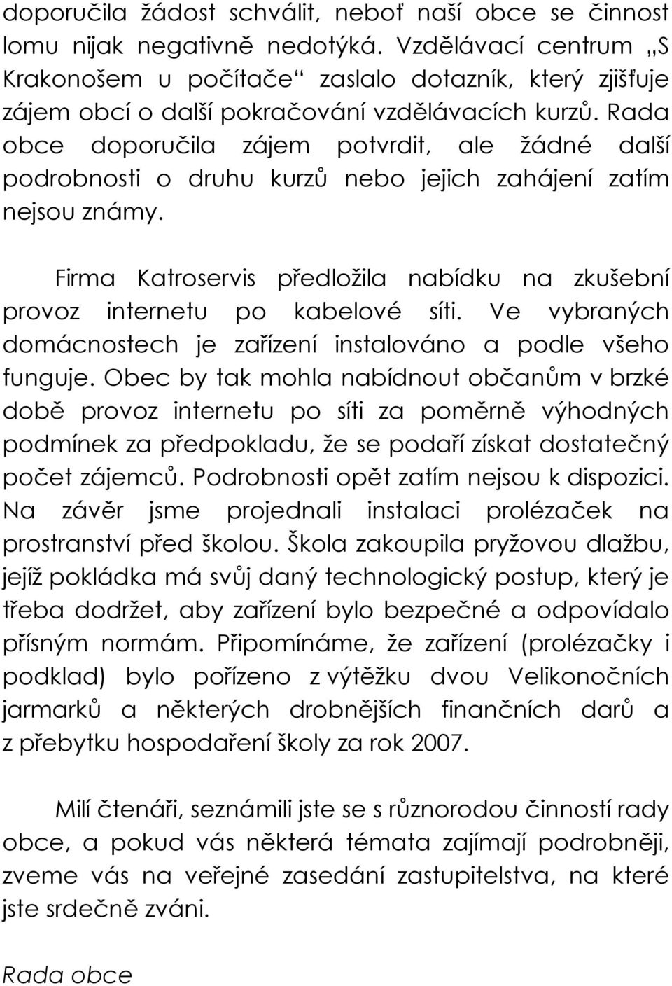 Rada obce doporučila zájem potvrdit, ale žádné další podrobnosti o druhu kurzů nebo jejich zahájení zatím nejsou známy.