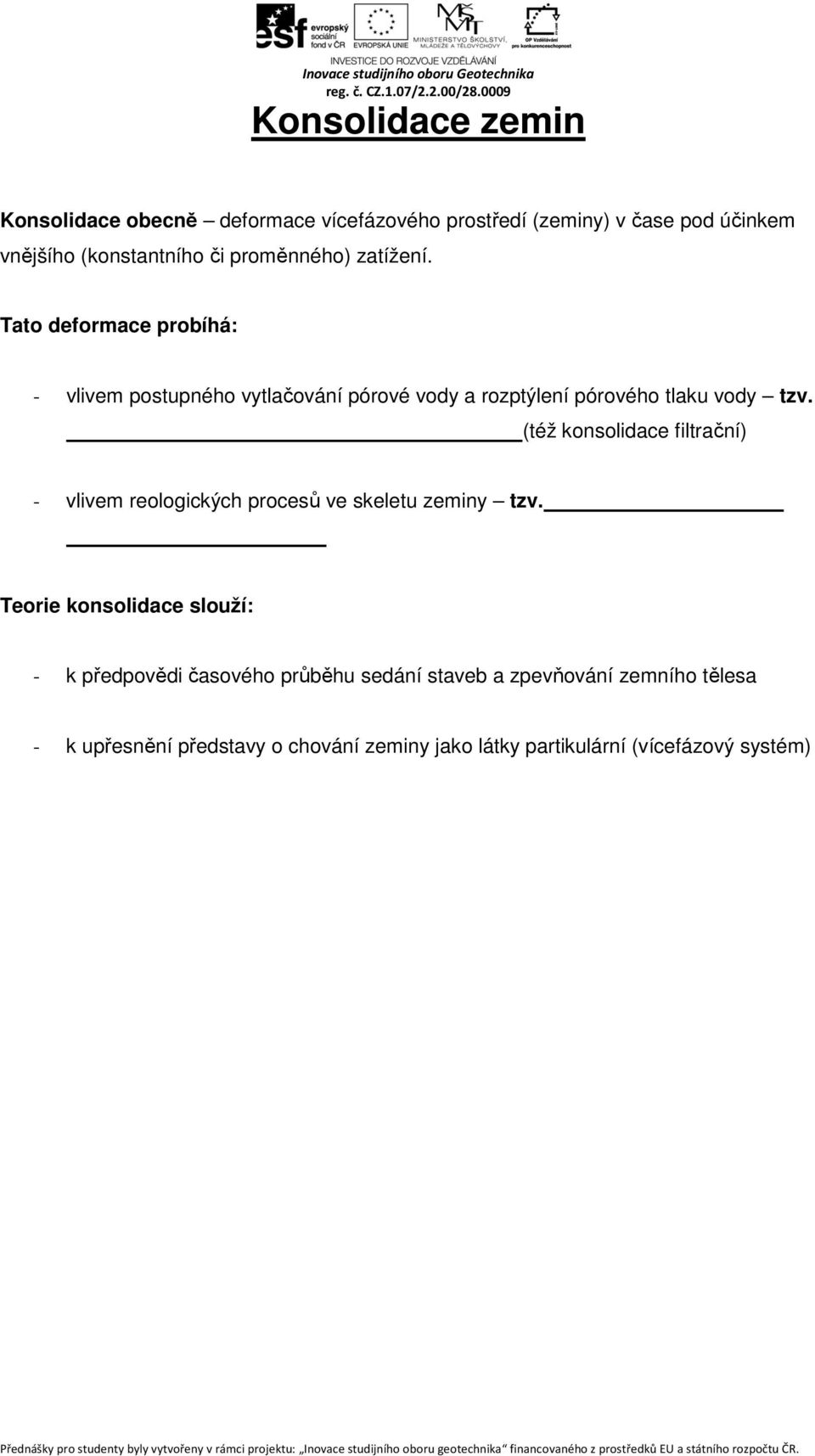 (též konsolidace filtrační) - vlivem reologických procesů ve skeletu zeminy tzv.