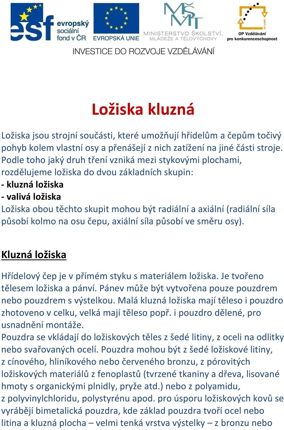 (radiální síla působí kolmo na osu čepu, axiální síla působí ve směru osy). Kluzná ložiska Hřídelový čep je v přímém styku s materiálem ložiska. Je tvořeno tělesem ložiska a pánví.