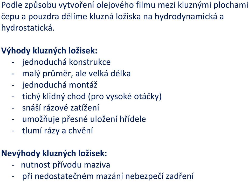 Výhody kluzných ložisek: - jednoduchá konstrukce - malý průměr, ale velká délka - jednoduchá montáž - tichý