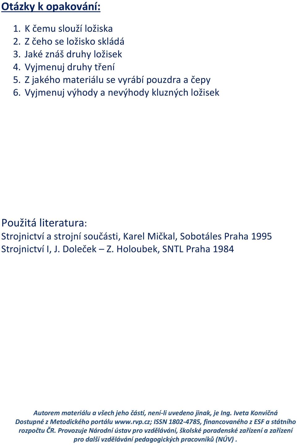 Vyjmenuj výhody a nevýhody kluzných ložisek Použitá literatura: Strojnictví a strojní součásti, Karel Mičkal, Sobotáles Praha 1995 Strojnictví I, J. Doleček Z.