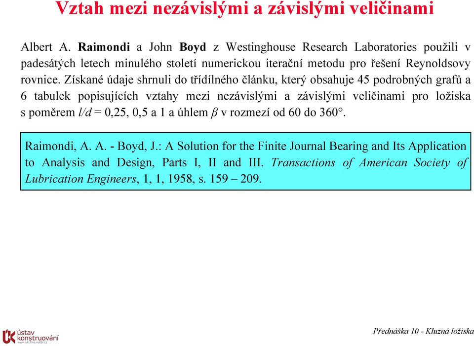 Získané údaje shrnuli do třídílného článku, který obsahuje 45 podrobných grafů a 6 tabulek popisujících vztahy mezi nezávislými a závislými veličinami pro ložiska s